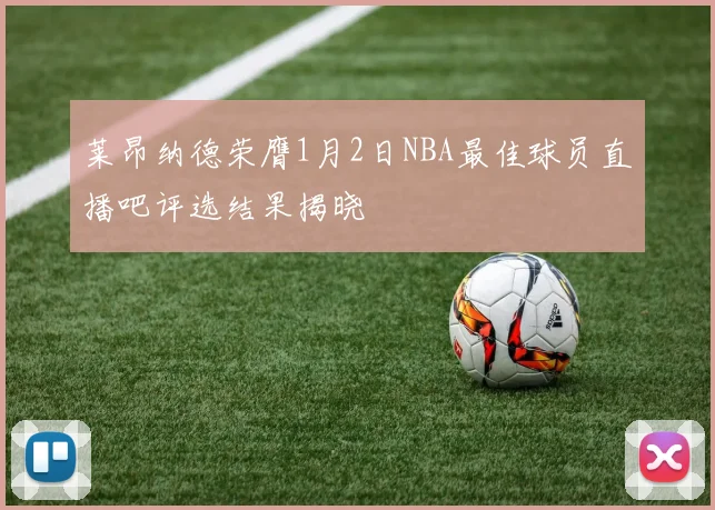 莱昂纳德荣膺1月2日NBA最佳球员直播吧评选结果揭晓